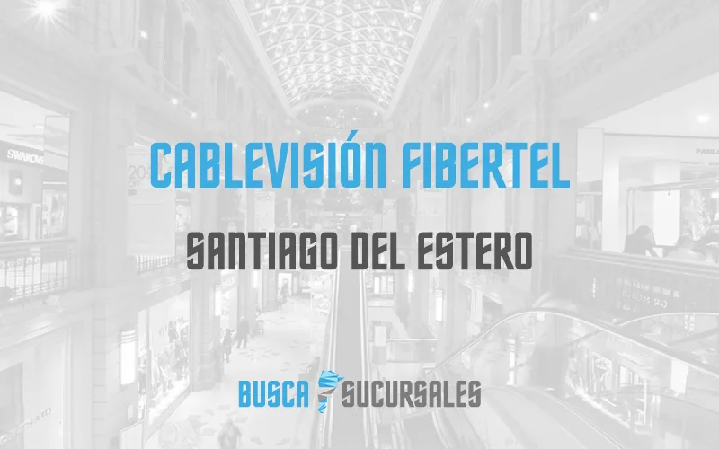 Cablevisión Fibertel en Santiago del Estero